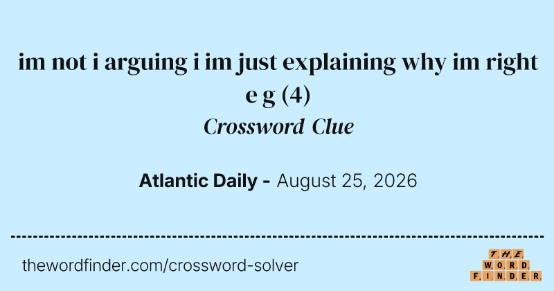 im not i arguing i im just explaining why im right e g crossword clue image
