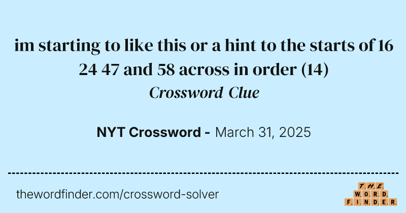 im starting to like this or a hint to the starts of 16 24 47 and 58 across in order crossword clue image