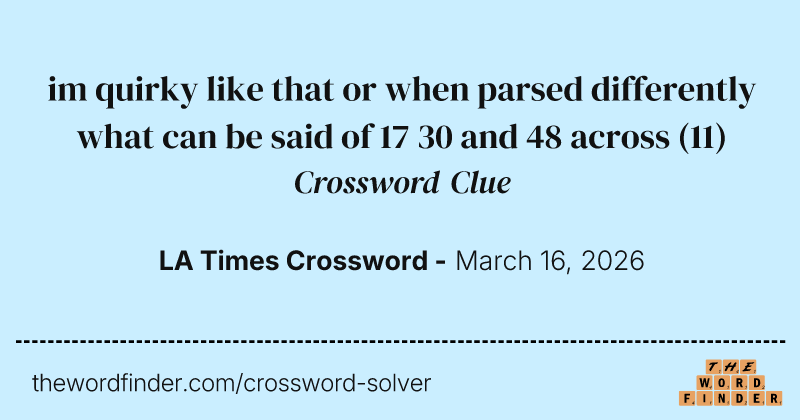 im quirky like that or when parsed differently what can be said of 17 30 and 48 across crossword clue image