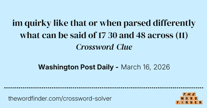 im quirky like that or when parsed differently what can be said of 17 30 and 48 across crossword clue image