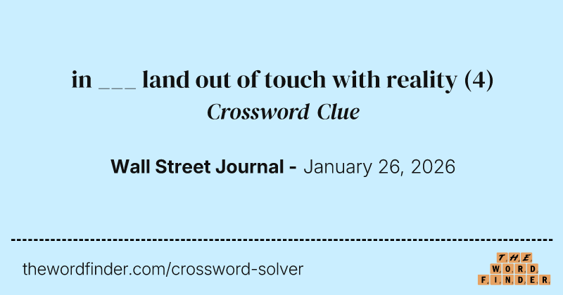 in ___ land out of touch with reality crossword clue image