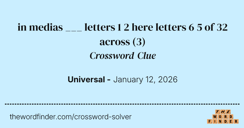 in medias ___ letters 1 2 here letters 6 5 of 32 across crossword clue image