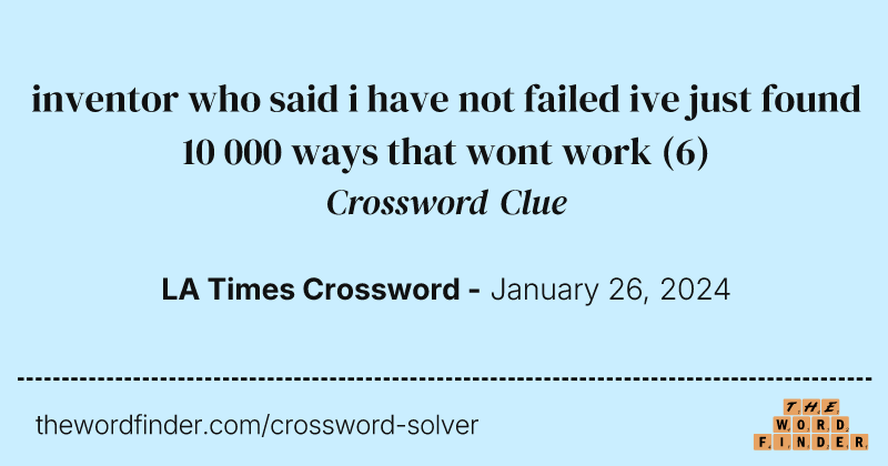 inventor who said i have not failed ive just found 10 000 ways that wont work crossword clue image