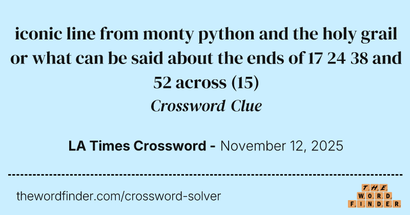 iconic line from monty python and the holy grail or what can be said about the ends of 17 24 38 and 52 across crossword clue image
