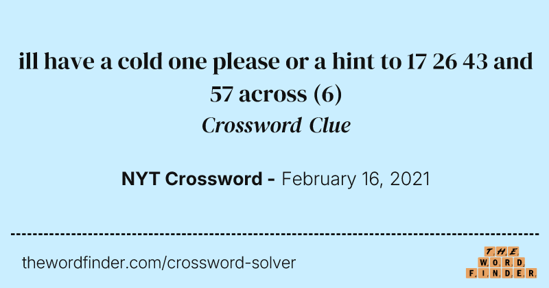ill have a cold one please or a hint to 17 26 43 and 57 across crossword clue image