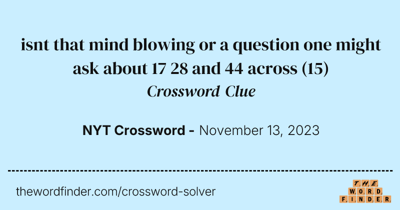 isnt that mind blowing or a question one might ask about 17 28 and 44 across crossword clue image