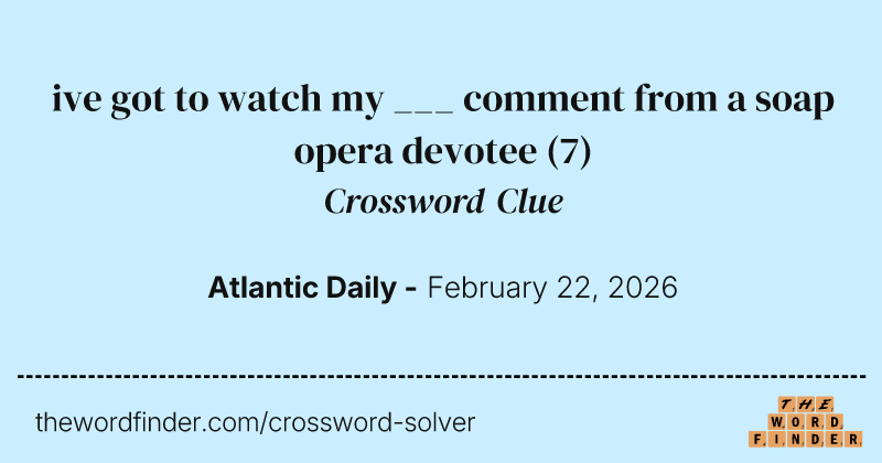 ive got to watch my ___ comment from a soap opera devotee crossword clue image