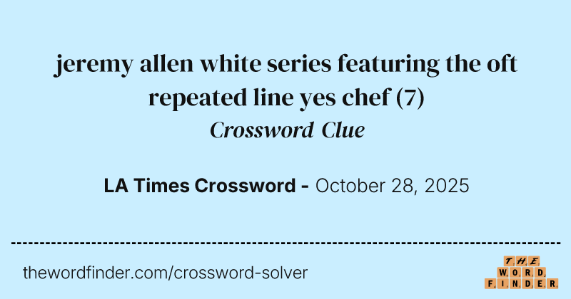 jeremy allen white series featuring the oft repeated line yes chef crossword clue image