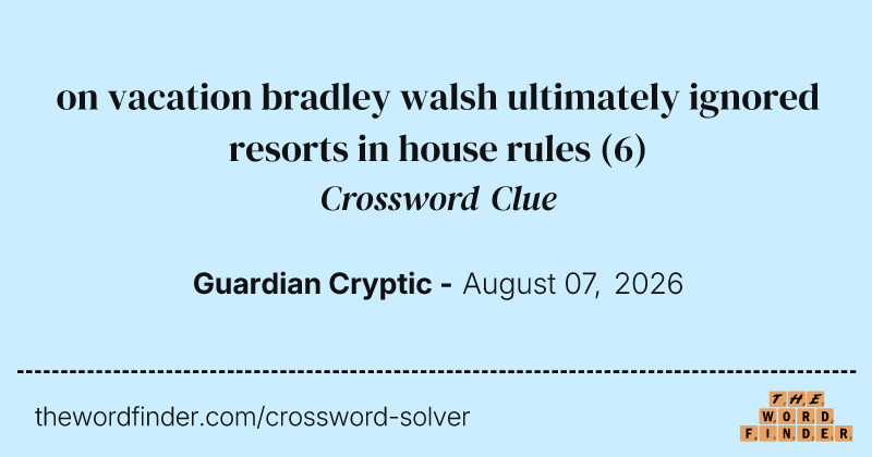 on vacation bradley walsh ultimately ignored resorts in house rules crossword clue image