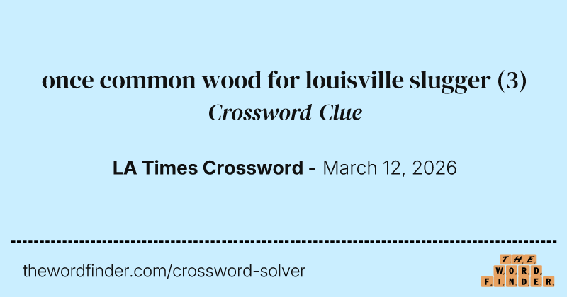 once common wood for louisville slugger crossword clue image