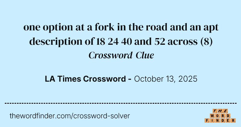 one option at a fork in the road and an apt description of 18 24 40 and 52 across crossword clue image