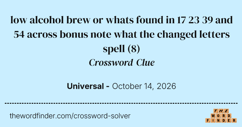low alcohol brew or whats found in 17 23 39 and 54 across bonus note what the changed letters spell crossword clue image
