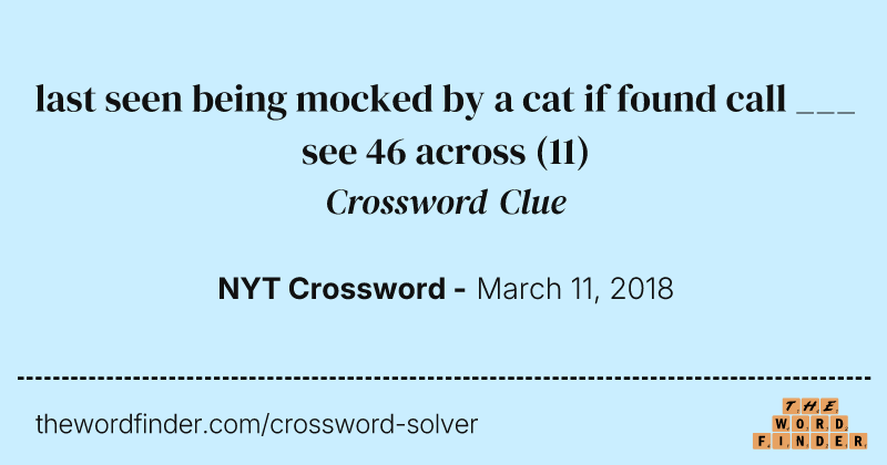 last seen being mocked by a cat if found call ___ see 46 across crossword clue image