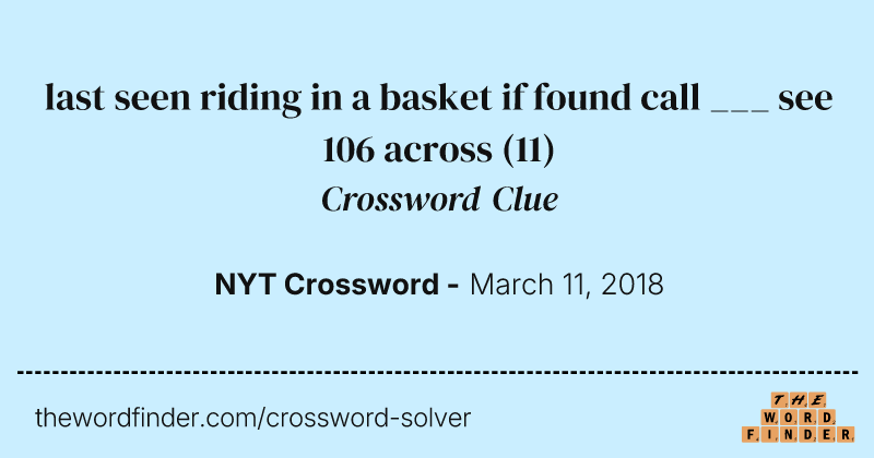last seen riding in a basket if found call ___ see 106 across crossword clue image