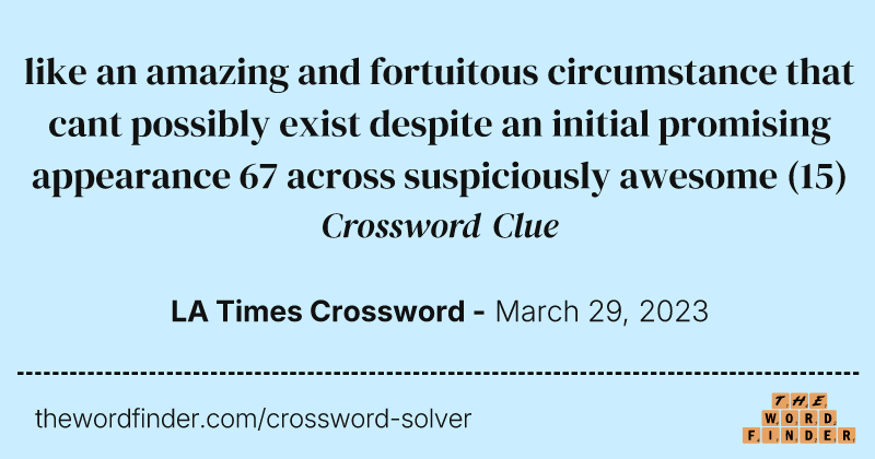 like an amazing and fortuitous circumstance that cant possibly exist despite an initial promising appearance 67 across suspiciously awesome crossword clue image