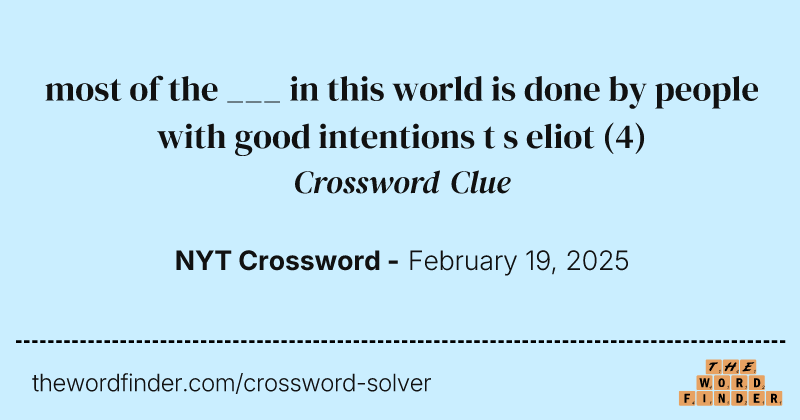 most of the ___ in this world is done by people with good intentions t s eliot crossword clue image