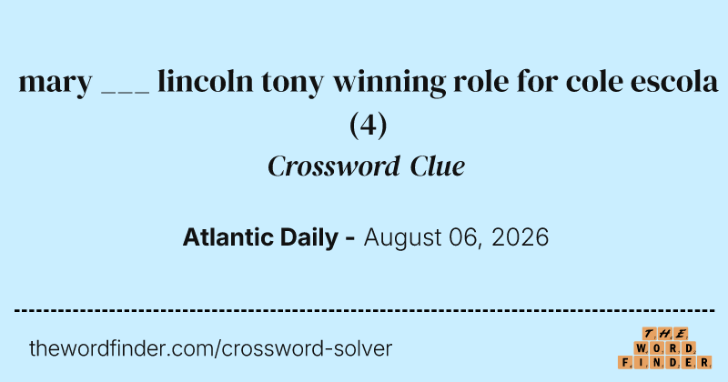 mary ___ lincoln tony winning role for cole escola crossword clue image