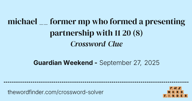 michael __ former mp who formed a presenting partnership with 11 20 crossword clue image