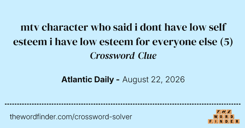 mtv character who said i dont have low self esteem i have low esteem for everyone else crossword clue image