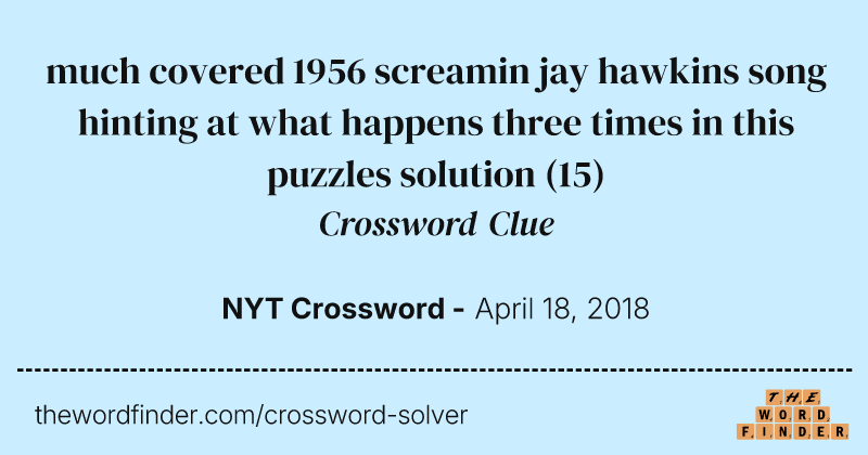 much covered 1956 screamin jay hawkins song hinting at what happens three times in this puzzles solution crossword clue image