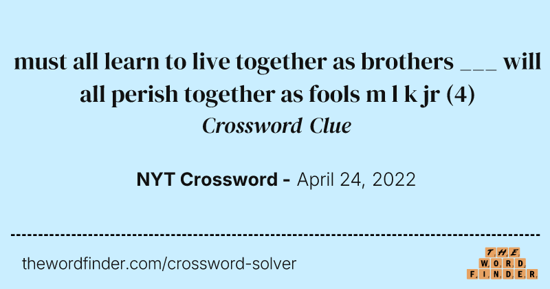must all learn to live together as brothers ___ will all perish together as fools m l k jr crossword clue image