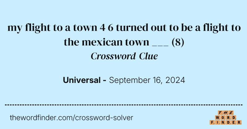 my flight to a town 4 6 turned out to be a flight to the mexican town ___ crossword clue image