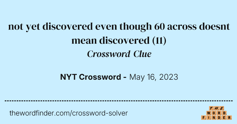 not yet discovered even though 60 across doesnt mean discovered crossword clue image