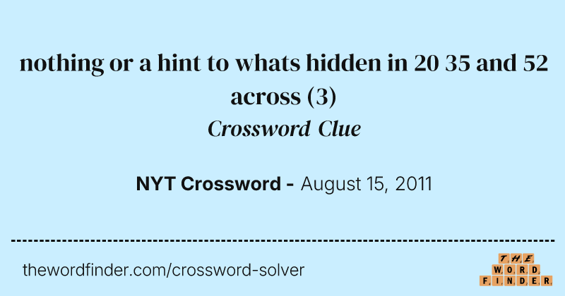 nothing or a hint to whats hidden in 20 35 and 52 across crossword clue image