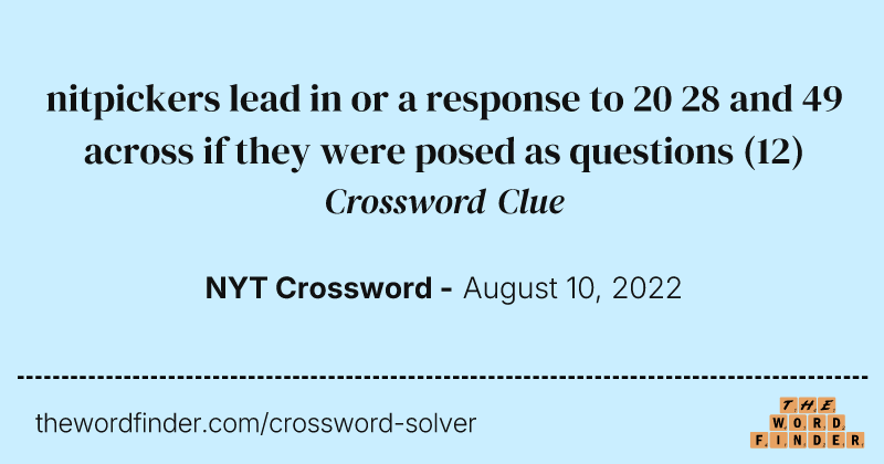 nitpickers lead in or a response to 20 28 and 49 across if they were posed as questions crossword clue image
