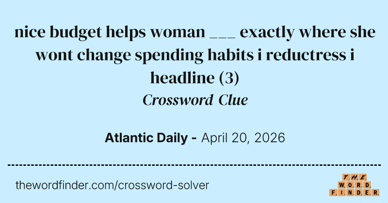 nice budget helps woman ___ exactly where she wont change spending habits i reductress i headline crossword clue image