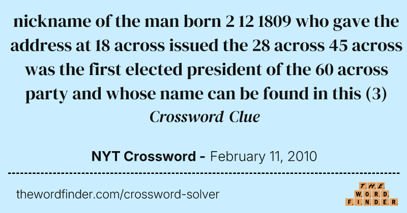 nickname of the man born 2 12 1809 who gave the address at 18 across issued the 28 across 45 across was the first elected president of the 60 across party and whose name can be found in this crossword clue image