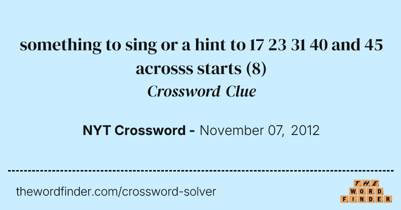 something to sing or a hint to 17 23 31 40 and 45 acrosss starts crossword clue image