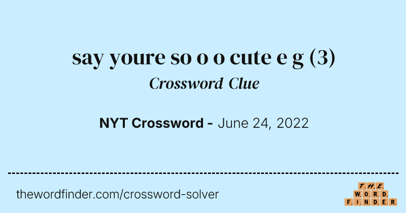 say youre so o o cute e g crossword clue image