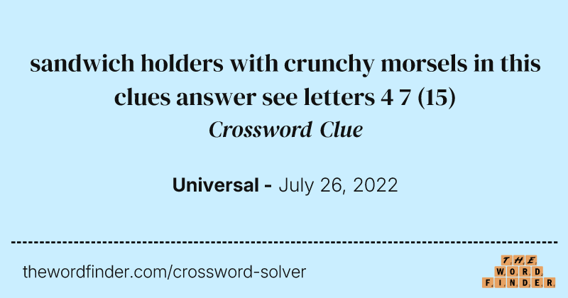 sandwich holders with crunchy morsels in this clues answer see letters 4 7 crossword clue image