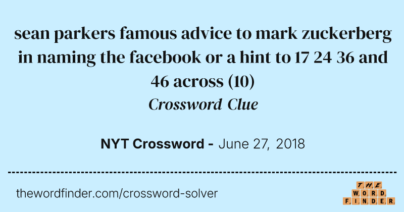 sean parkers famous advice to mark zuckerberg in naming the facebook or a hint to 17 24 36 and 46 across crossword clue image