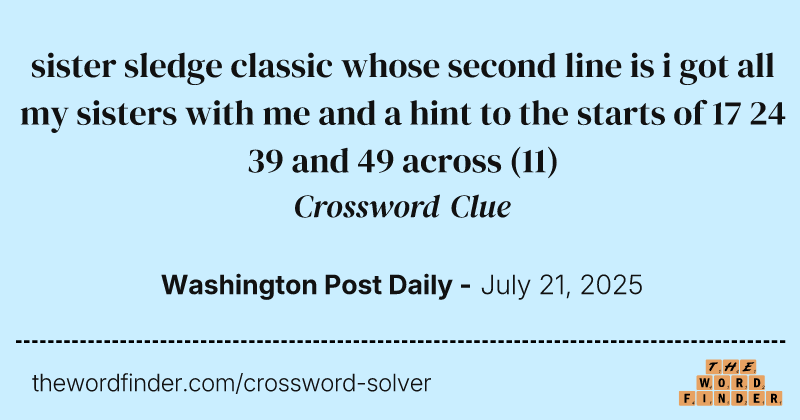 sister sledge classic whose second line is i got all my sisters with me and a hint to the starts of 17 24 39 and 49 across crossword clue image