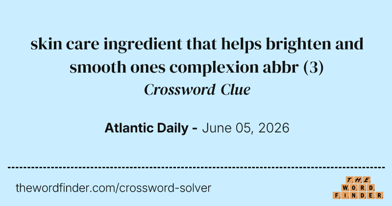 skin care ingredient that helps brighten and smooth ones complexion abbr crossword clue image