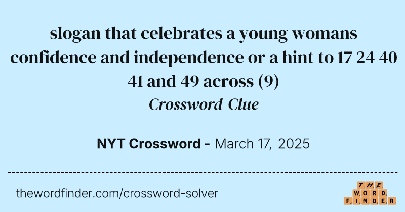 slogan that celebrates a young womans confidence and independence or a hint to 17 24 40 41 and 49 across crossword clue image