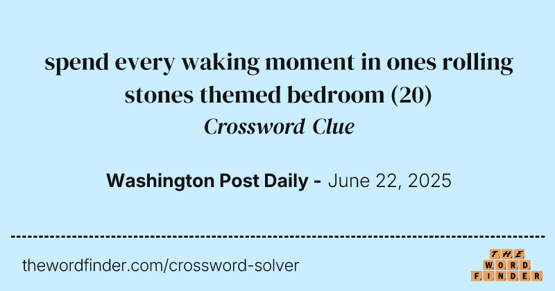 spend every waking moment in ones rolling stones themed bedroom crossword clue image