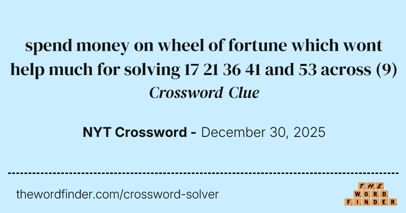 spend money on wheel of fortune which wont help much for solving 17 21 36 41 and 53 across crossword clue image