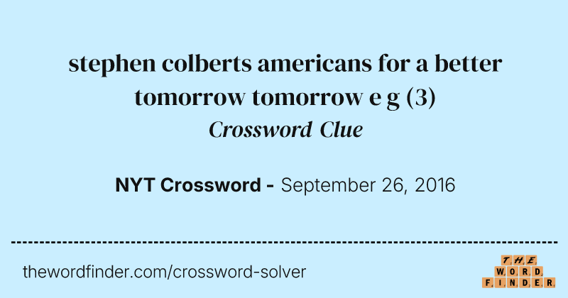 stephen colberts americans for a better tomorrow tomorrow e g crossword clue image