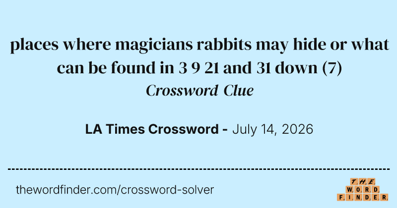places where magicians rabbits may hide or what can be found in 3 9 21 and 31 down crossword clue image