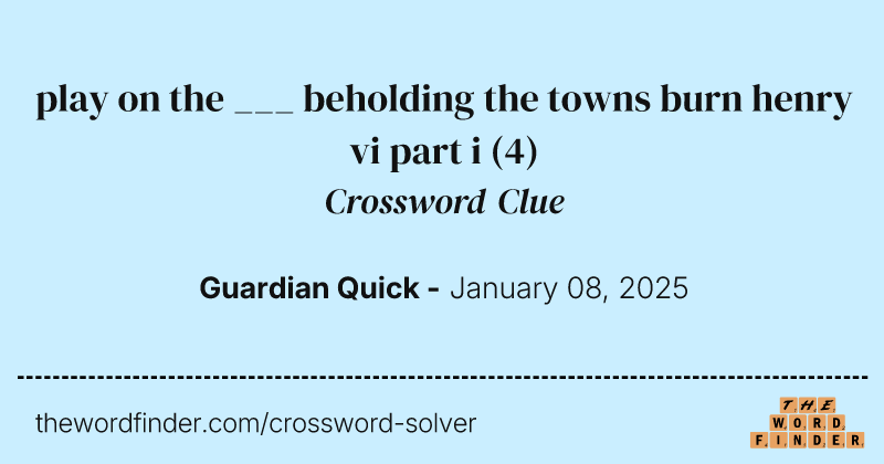 play on the ___ beholding the towns burn henry vi part i crossword clue image