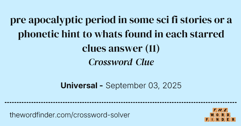 pre apocalyptic period in some sci fi stories or a phonetic hint to whats found in each starred clues answer crossword clue image