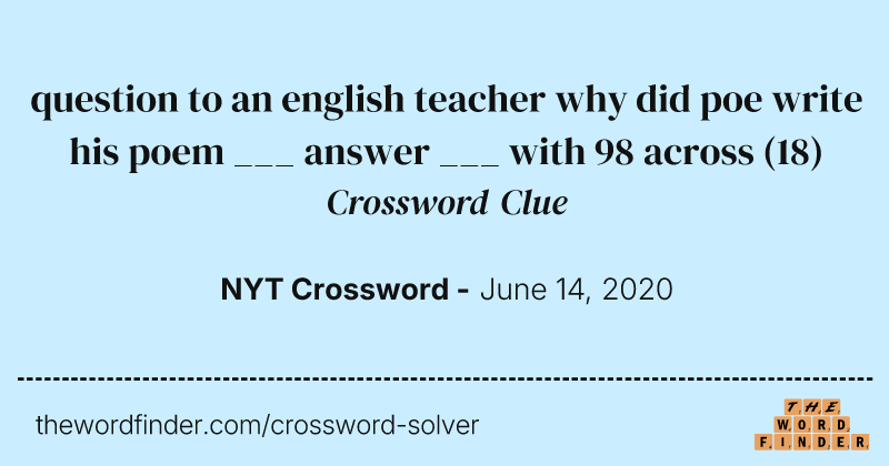 question to an english teacher why did poe write his poem ___ answer ___ with 98 across crossword clue image