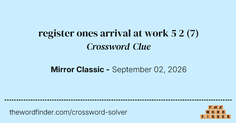 register ones arrival at work 5 2 crossword clue image