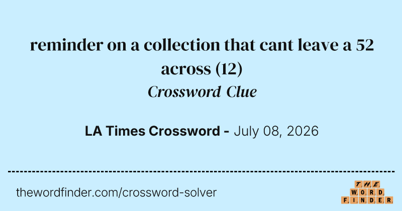 reminder on a collection that cant leave a 52 across crossword clue image