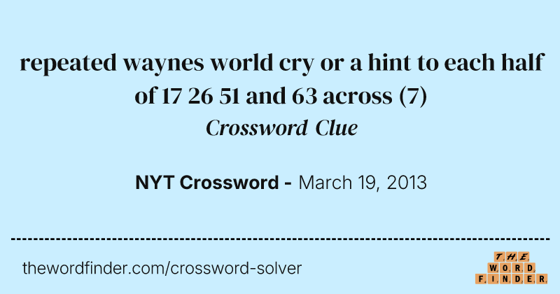 repeated waynes world cry or a hint to each half of 17 26 51 and 63 across crossword clue image