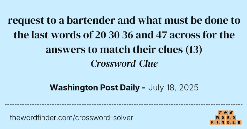 request to a bartender and what must be done to the last words of 20 30 36 and 47 across for the answers to match their clues crossword clue image