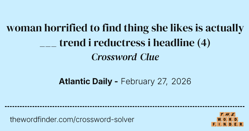 woman horrified to find thing she likes is actually ___ trend i reductress i headline crossword clue image